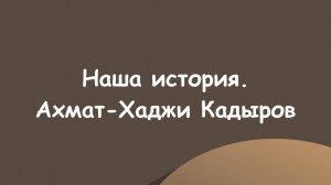 Наша история. Ахмат-Хаджи Кадыров