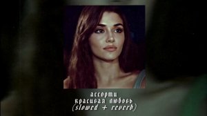 ассорти - красивая любовь (slowed + reverb)