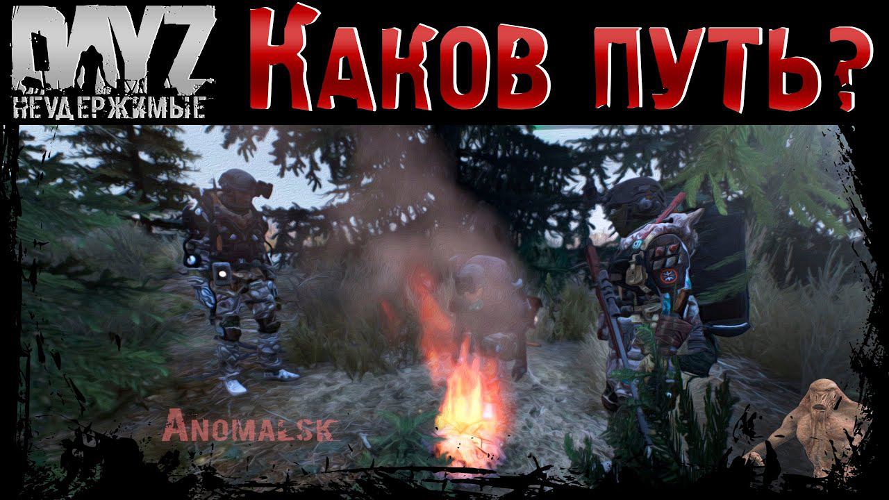КАКОВ ПУТЬ? - DayZ НЕУДЕРЖИМЫЕ АНОМАЛЬСК ✌ СТРИМ патч 1.19