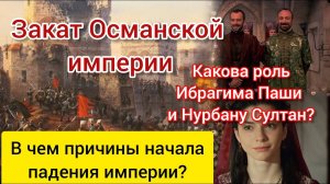 Причины заката Османской империи. Какую роль выполняли Ибрагим Паша и Нурбану Султан?