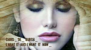 Chris De Burgh   And I Want  It  Now   *