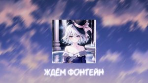 Ждём Фонтейн | Nightcore