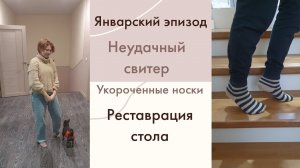 Январский эпизод 2_ неудачный свитер, укороченные носки, реставрация стола..mp4