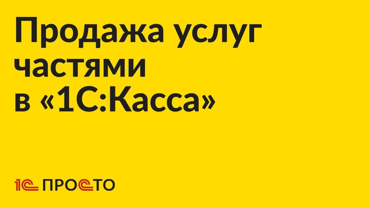 Инструкция по продаже услуг частями в «1С:Касса»