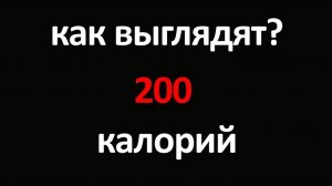 КАК СЧИТАТЬ КАЛОРИИ? ТАК ВЫГЛЯДЯТ 200 КАЛОРИЙ!