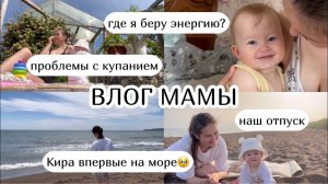 ВЛОГ МАМЫ :) впервые на море где брать энергию? проблемы с купанием, отпуск с ребёнком(38)