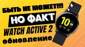 Обновление Galaxy Watch Active 2 и Galaxy Watch 3, ЧТО НОВЕНЬКОГО?