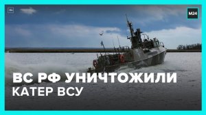 ВС РФ уничтожили украинский военный катер - Москва 24