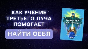 Как Учение Третьего Луча помогает найти Себя. Часть 3