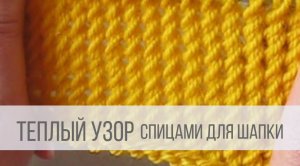 Узор для шапки спицами - плотный и теплый