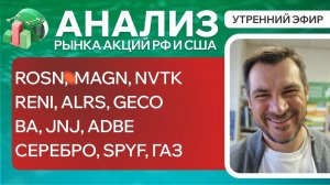 Анализ рынка акций РФ и США/ ROSN, MAGN, NVTK, RENI, ALRS, GECO/ BA, JNJ, ADBE/ СЕРЕБРО, SPYF, ГАЗ