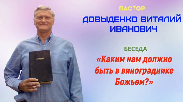 «Каким нам должно быть в винограднике Божьем?» - Довыденко В.И. | Проповедь смотреть онлайн