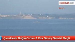 Çanakkale Boğazı'ndan 3 Rus Savaş Gemisi Geçti