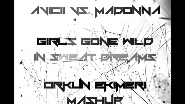 Avicii Vs.Madonna - Girls Gone Wild In Sweat Dreams (Orkun Ekimeri Mashup) смотреть онлайн