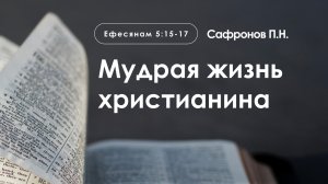 «Мудрая жизнь христианина» - Еф. 5:15-17 | Сафронов П.Н.