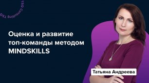 Метод Mindskills: оценка и развитие топ-команды | Татьяна Андреева
