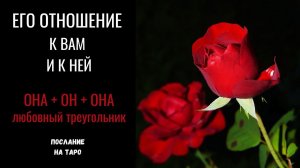 ЕГО ОТНОШЕНИЕ К ВАМ И К НЕЙ | Любовный треугольник | ТАРО РАСКЛАД НА ОТНОШЕНИЯ