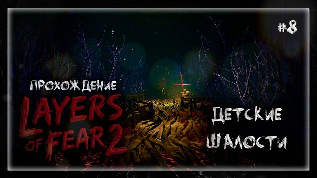 ДЕТСКИЕ ШАЛОСТИ | Прохождение Layers of Fear 2 #8