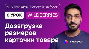 6 урок. Дозагрузка размеров карточки товара на Wildberries | Курс менеджер по маркетплейсам