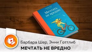 Мечтать не вредно. Барбара Шер, Энни Готтлиб. Как получить то, чего действительно хочешь. Аудиокниг
