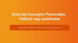 Кластер Corosync-Pacemaker. Работа над ошибками — Игорь Косенков, PGConf.Russia 2023