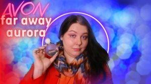 НОВИНКА AVON-АРОМАТ FAR AWAY AURORA_МОЕ МНЕНИЕ И ОТЗЫВ