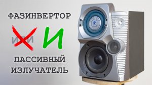 Фазоинвертор и пассивный излучатель в одном корпусе!