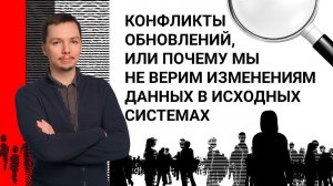 Конфликты обновлений, или Почему мы не верим изменениям данных в исходных системах