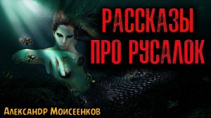 РАССКАЗЫ ПРО РУСАЛОК | Страшные истории