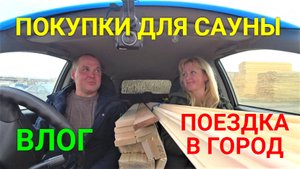 VLOG ●ПОЕЗДКА В ГОРОД. ЗАКУПИЛИ СТРОЙМАТЕРИАЛЫ ДЛЯ САУНЫ!