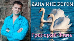 Ты  Дана  Мне  Богом . исп  Григорий  Филь  .