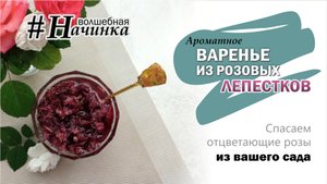 Варенье из лепестков розы - волшебная начинка и спасение увядающих цветов. Рецепт розового варенья