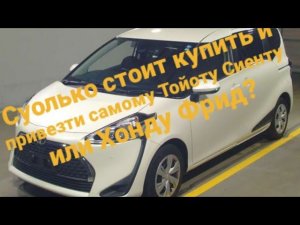 Тойота Сиента Хонда Фрид сколько стоит купить самому в Японии?