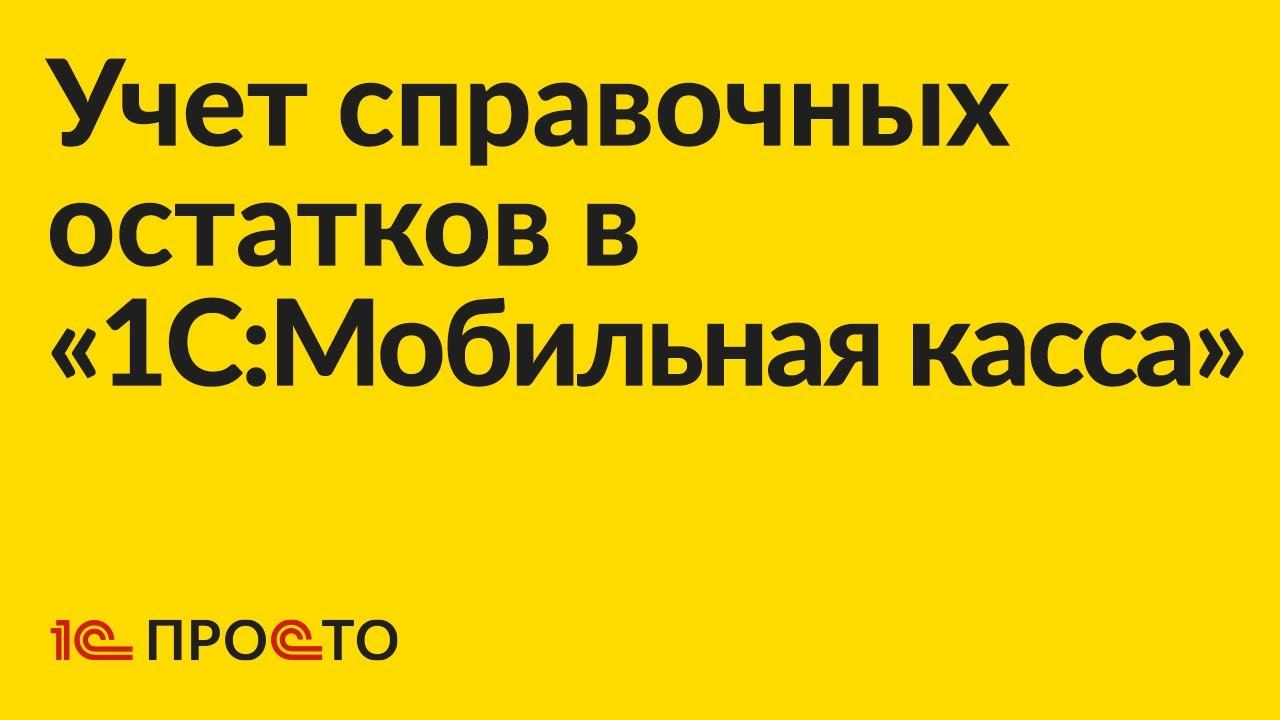 Инструкция по использованию справочных остатков в «1С:Мобильная касса»