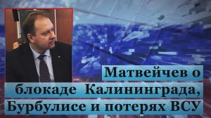 Матвейчев о блокаде Калининграда, Бурбулисе и потерях ВСУ