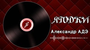 Александр АДЭ Ягодки