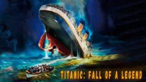 Titanic: Fall Of A Legend - Титаник: Гибель легенды