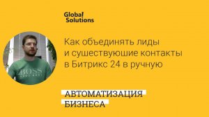 Как объединять ЛИДы и существующие контакты в Битрикс24 вручную?
