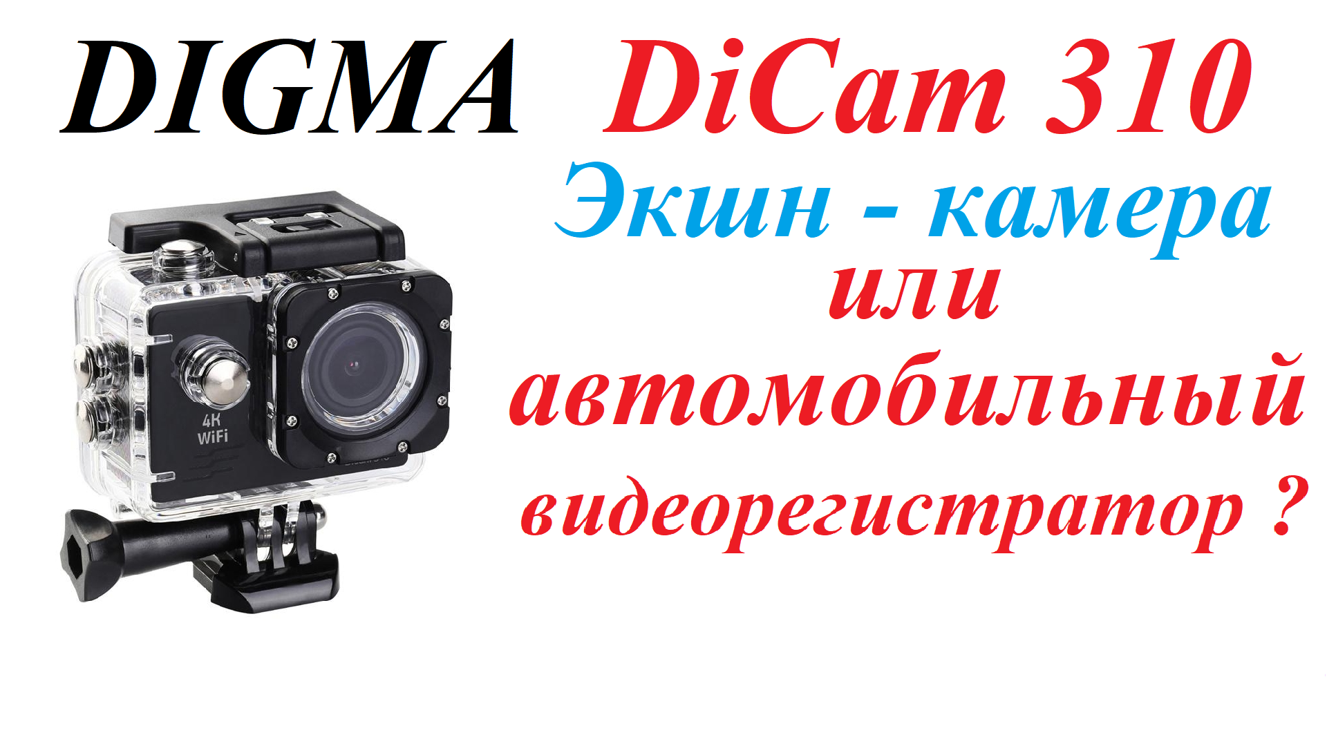 Экшн-камера Digma DiCam 310. Использовать как недорогой качественный надёжный автомобильный видеорег
