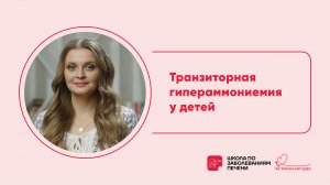 Школа по заболеваниям печени: транзиторная гипераммониемия у детей.