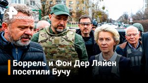 Боррель и Фон Дер Ляйен посетили Бучу / РЕН Новости