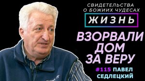 Взорвали дом за веру в Бога... | Свидетельство о чуде Павел Седлецкий | Жизнь (Cтудия РХР)