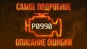 Код ошибки P0990, диагностика и ремонт автомобиля