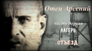 12. Отец Арсений. Часть 1 Лагерь. Отъезд