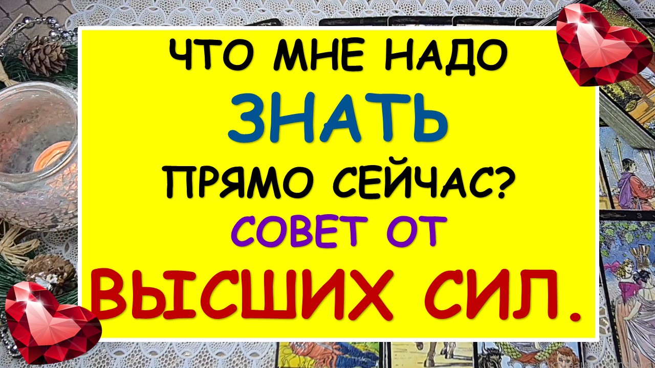 ? ЧТО МНЕ НУЖНО ЗНАТЬ ПРЯМО СЕЙЧАС? СОВЕТ ОТ ВЫСШИХ СИЛ. ?