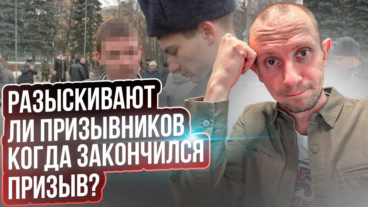 РАЗЫСКИВАЮТ ЛИ ПРИЗЫВНИКОВ КОГДА ЗАКОНЧИЛСЯ ПРИЗЫВ ?