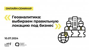 10.07.24 Онлайн-семинар «Геоаналитика выбираем правильную локацию под бизнес»