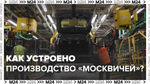 Как производят «Москвич» — Москва24|Контент