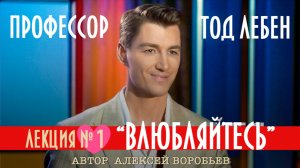 Алексей Воробьев - Профессор Тод Лебен. Лекция №1 - Влюбляйтесь (Автор - А. Воробьёв)