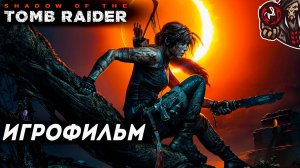 Shadow of the Tomb Raider. Игрофильм (русская озвучка)